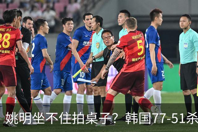 姚明坐不住拍桌子？韩国77-51杀进亚运会决赛，亚洲冠军三分球23中2，中国男篮不如他们，篮协该出手了